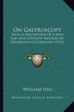 On Gastroscopy: With A Description Of A New, Easy And Efficient Method Of Oesophago-Gastroscopy (1912)