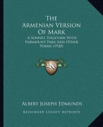 The Armenian Version Of Mark: A Sonnet, Together With Fairmount Park And Other Poems (1920)