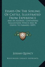 Essays On The Soiling Of Cattle, Illustrated From Experience: And An Address, Containing Suggestions Which May Be Useful To Farmers (1859)