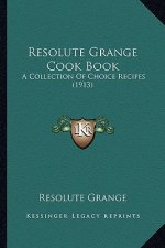 Resolute Grange Cook Book: A Collection Of Choice Recipes (1913)