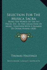 Selection For The Musica Sacra: Being The Words Of The Set Pieces, Etc. In The Collection Of Music, Together With A Number Of Other Hymns (1828)