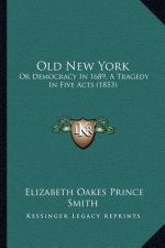 Old New York: Or Democracy In 1689, A Tragedy In Five Acts (1853)