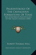 Paleontology Of The Cretaceous Formations Of Texas: The Invertebrate Paleontology Of The Trinity Division (1893)
