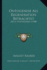 Ontogenese Als Regeneration Betrachtet: Mit 6 Textfiguren (1908)