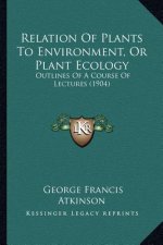 Relation Of Plants To Environment, Or Plant Ecology: Outlines Of A Course Of Lectures (1904)