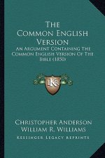 The Common English Version: An Argument Containing The Common English Version Of The Bible (1850)