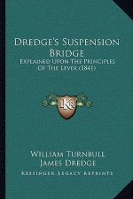 Dredge's Suspension Bridge: Explained Upon The Principles Of The Lever (1841)