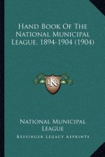 Hand Book Of The National Municipal League, 1894-1904 (1904)