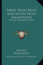 Fables From Aesop And Myths From Palaephatus: With A Vocabulary (1876)