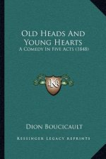 Old Heads And Young Hearts: A Comedy In Five Acts (1848)