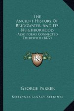 The Ancient History Of Bridgwater, And Its Neighborhood: Also Poems Connected Therewith (1877)