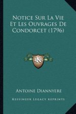 Notice Sur La Vie Et Les Ouvrages De Condorcet (1796)