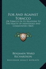 For And Against Tobacco: Or Tobacco In Its Relations To The Health Of Individuals And Communities (1865)