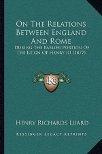 On The Relations Between England And Rome: During The Earlier Portion Of The Reign Of Henry III (1877)