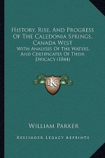 History, Rise, And Progress Of The Caledonia Springs, Canada West: With Analyses Of The Waters, And Certificates Of Their Efficacy (1844)
