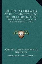 Lecture On Jerusalem At The Commencement Of The Christian Era: Description Of The Model Of Ancient Jerusalem (1841)