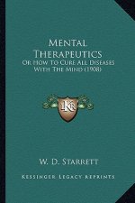 Mental Therapeutics: Or How To Cure All Diseases With The Mind (1908)