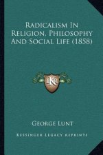 Radicalism In Religion, Philosophy And Social Life (1858)