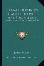 Of Happiness In Its Relations To Work And Knowledge: An Introductory Lecture (1850)