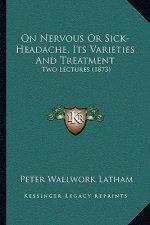 On Nervous Or Sick-Headache, Its Varieties And Treatment: Two Lectures (1873)