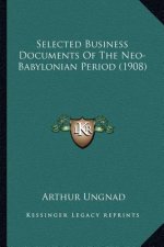 Selected Business Documents Of The Neo-Babylonian Period (1908)