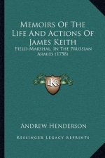 Memoirs of the Life and Actions of James Keith: Field-Marshal, in the Prussian Armies (1758)