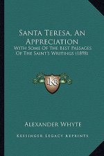 Santa Teresa, An Appreciation: With Some Of The Best Passages Of The Saint's Writings (1898)