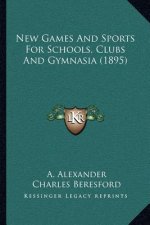 New Games And Sports For Schools, Clubs And Gymnasia (1895)
