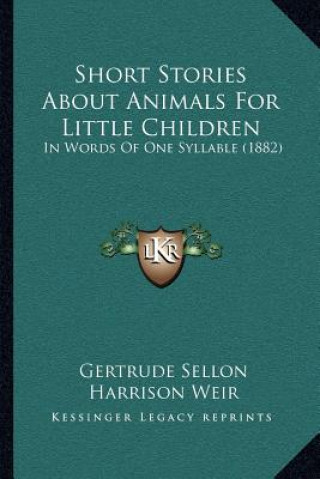 Short Stories About Animals For Little Children: In Words Of One Syllable (1882)