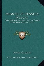Memoir Of Frances Wright: The Pioneer Woman In The Cause Of Human Rights (1855)