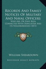 Records And Family Notices Of Military And Naval Officers: Who Are, Or Have Been, Connected With Doncaster And Its Neighborhood (1873)