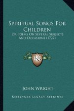 Spiritual Songs For Children: Or Poems On Several Subjects And Occasions (1727)