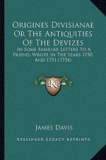 Origines Divisianae Or The Antiquities Of The Devizes: In Some Familiar Letters To A Friend, Wrote In The Years 1750, And 1751 (1754)