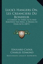 Luck's Hangers On, Les Creanciers Du Bonheur: A Comedy In Three Acts And Baroness Van Berg, A Drama In Four Acts (1871)