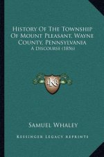 History Of The Township Of Mount Pleasant, Wayne County, Pennsylvania: A Discourse (1856)