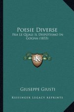 Poesie Diverse: Fra Le Quali Il Dispotismo In Gogna (1833)