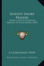 Seventy Short Prayers: With a Text of Scripture Prefixed to Each Prayer (1859)