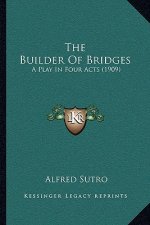The Builder of Bridges: A Play in Four Acts (1909)