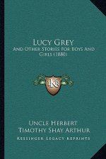 Lucy Grey: And Other Stories For Boys And Girls (1880)