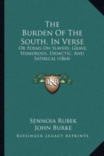 The Burden Of The South, In Verse: Or Poems On Slavery, Grave, Humorous, Didactic, And Satirical (1864)