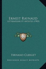 Ernest Raynaud: Litterateurs Et Artistes (1905)