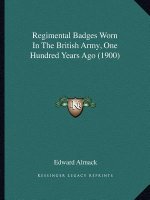Regimental Badges Worn in the British Army, One Hundred Years Ago (1900)