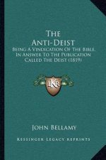 The Anti-Deist: Being A Vindication Of The Bible, In Answer To The Publication Called The Deist (1819)