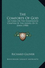 The Comforts Of God: Lectures On The Fourteenth Chapter Of The Gospel Of St. John (1908)
