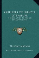 Outlines Of French Literature: A Short Guide To French Literature (1877)