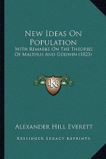 New Ideas on Population: With Remarks on the Theories of Malthus and Godwin (1823)