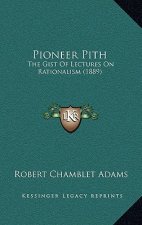 Pioneer Pith: The Gist Of Lectures On Rationalism (1889)