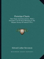 Portolan Charts: Their Origin And Characteristics, With A Descriptive List Of Those Belonging To The Hispanic Society Of America (1911)