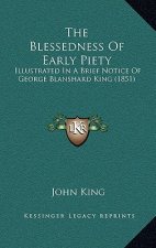 The Blessedness Of Early Piety: Illustrated In A Brief Notice Of George Blanshard King (1851)