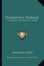 Pilkerton's Peerage: A Comedy In Four Acts (1908)